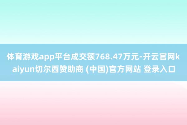 体育游戏app平台成交额768.47万元-开云官网kaiyun切尔西赞助商 (中国)官方网站 登录入口